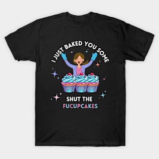 I baked you some shut the fucupcakes T-Shirt